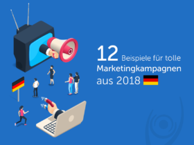 12 Beispiele für tolle Marketingkampagnen aus 2018